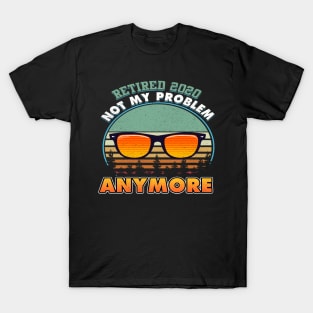 Retired 2020 Not My Problem Anymore Costume Gift T-Shirt